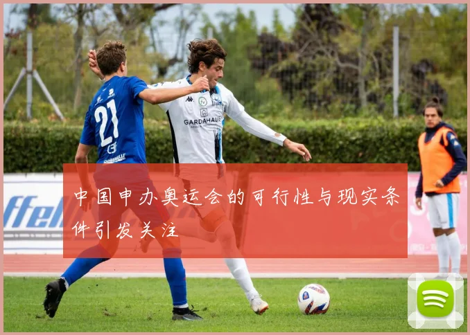 中国申办奥运会的可行性与现实条件引发关注