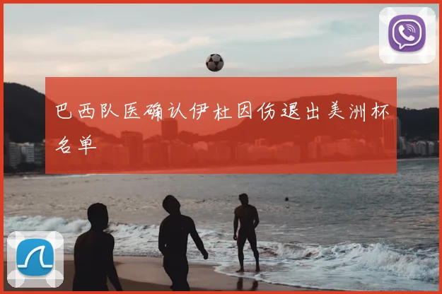 巴西队医确认伊杜因伤退出美洲杯名单
