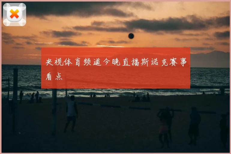 央视体育频道今晚直播斯诺克赛事看点