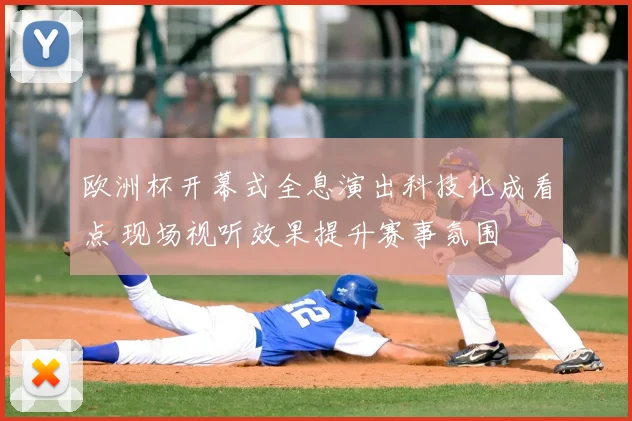 欧洲杯开幕式全息演出科技化成看点 现场视听效果提升赛事氛围