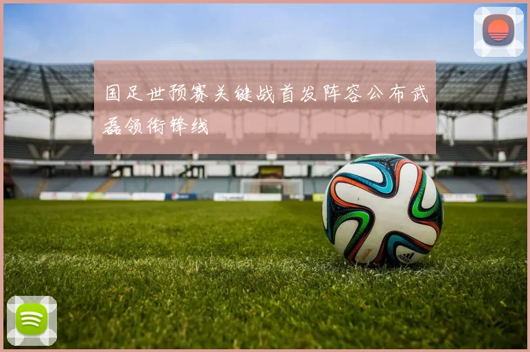 国足世预赛关键战首发阵容公布武磊领衔锋线