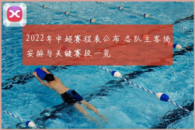 2022年中超赛程表公布 各队主客场安排与关键赛段一览
