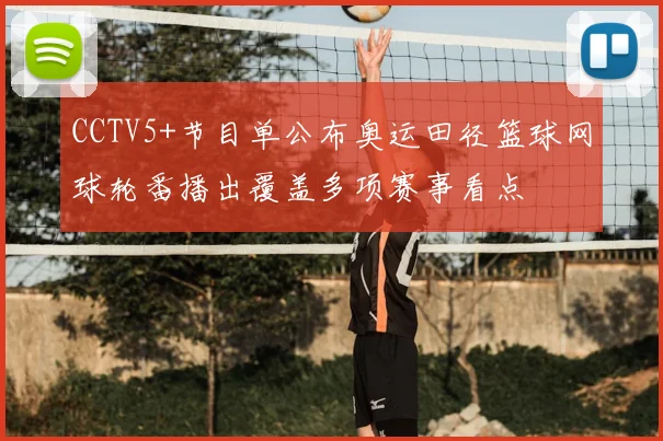 CCTV5+节目单公布奥运田径篮球网球轮番播出覆盖多项赛事看点